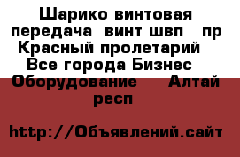 Шарико винтовая передача, винт швп .(пр. Красный пролетарий) - Все города Бизнес » Оборудование   . Алтай респ.